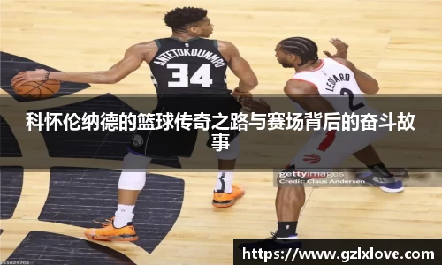 科怀伦纳德的篮球传奇之路与赛场背后的奋斗故事
